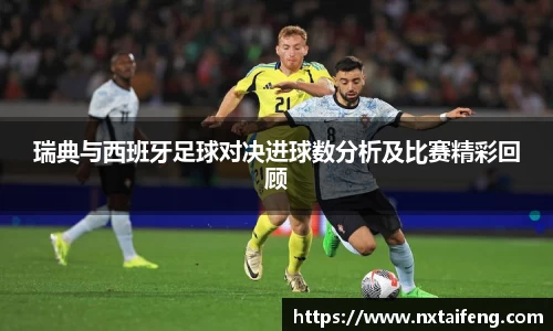 瑞典与西班牙足球对决进球数分析及比赛精彩回顾
